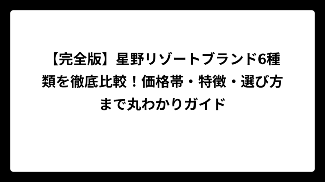 【完全版】星野リゾートブランド6種類を徹底比較！価格帯・特徴・選び方まで丸わかりガイド