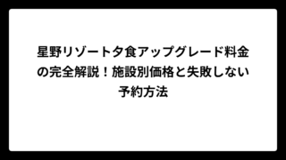 星野リゾート夕食アップグレード料金の完全解説！施設別価格と失敗しない予約方法