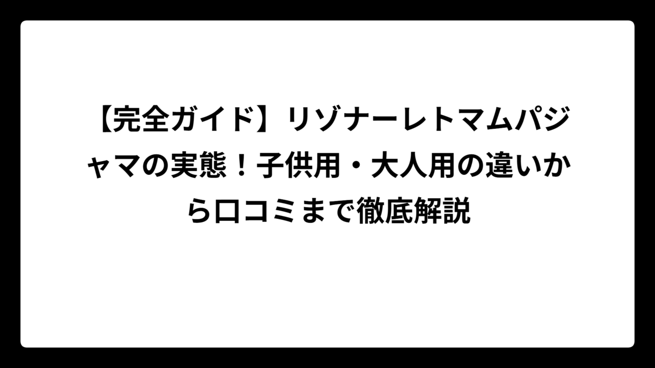【完全ガイド】リゾナーレトマムパジャマの実態！子供用・大人用の違いから口コミまで徹底解説