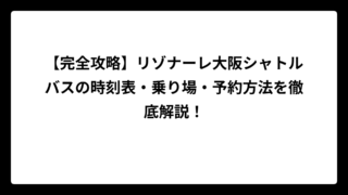 【完全攻略】リゾナーレ大阪シャトルバスの時刻表・乗り場・予約方法を徹底解説！