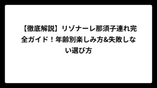 【徹底解説】リゾナーレ那須子連れ完全ガイド！年齢別楽しみ方&失敗しない選び方