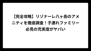 【完全攻略】リゾナーレ八ヶ岳のアメニティを徹底調査！子連れファミリー必見の充実度がヤバい
