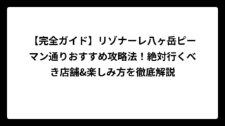 【完全ガイド】リゾナーレ八ヶ岳ピーマン通りおすすめ攻略法！絶対行くべき店舗&楽しみ方を徹底解説