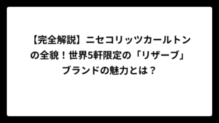 【完全解説】ニセコリッツカールトンの全貌！世界5軒限定の「リザーブ」ブランドの魅力とは？