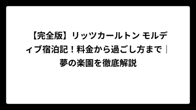 【完全版】リッツカールトン モルディブ宿泊記！料金から過ごし方まで｜夢の楽園を徹底解説