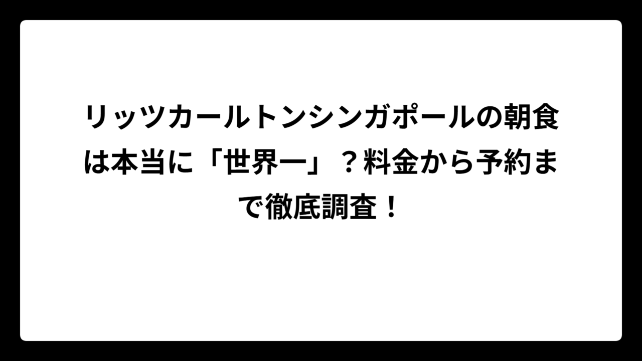 リッツカールトンシンガポールの朝食は本当に「世界一」？料金から予約まで徹底調査！