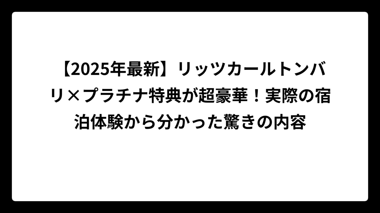 【2025年最新】リッツカールトンバリ×プラチナ特典が超豪華！実際の宿泊体験から分かった驚きの内容