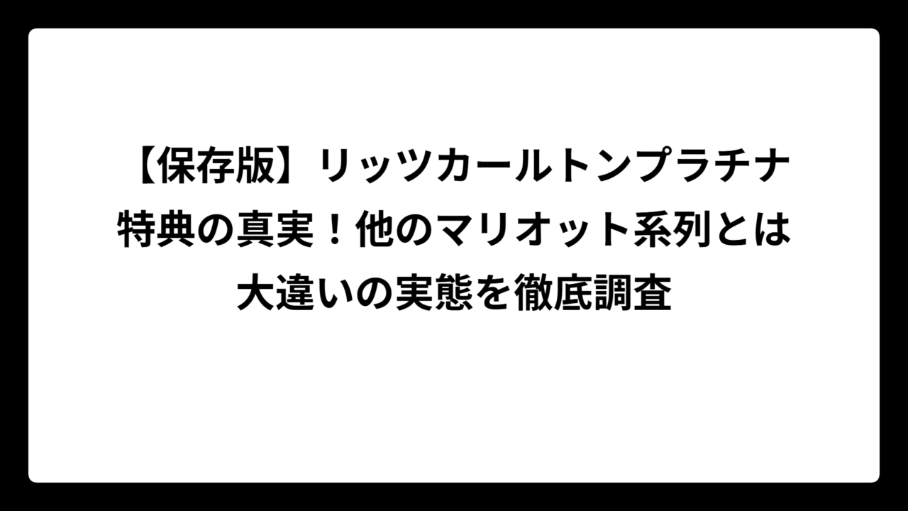 【保存版】リッツカールトンプラチナ特典の真実！他のマリオット系列とは大違いの実態を徹底調査