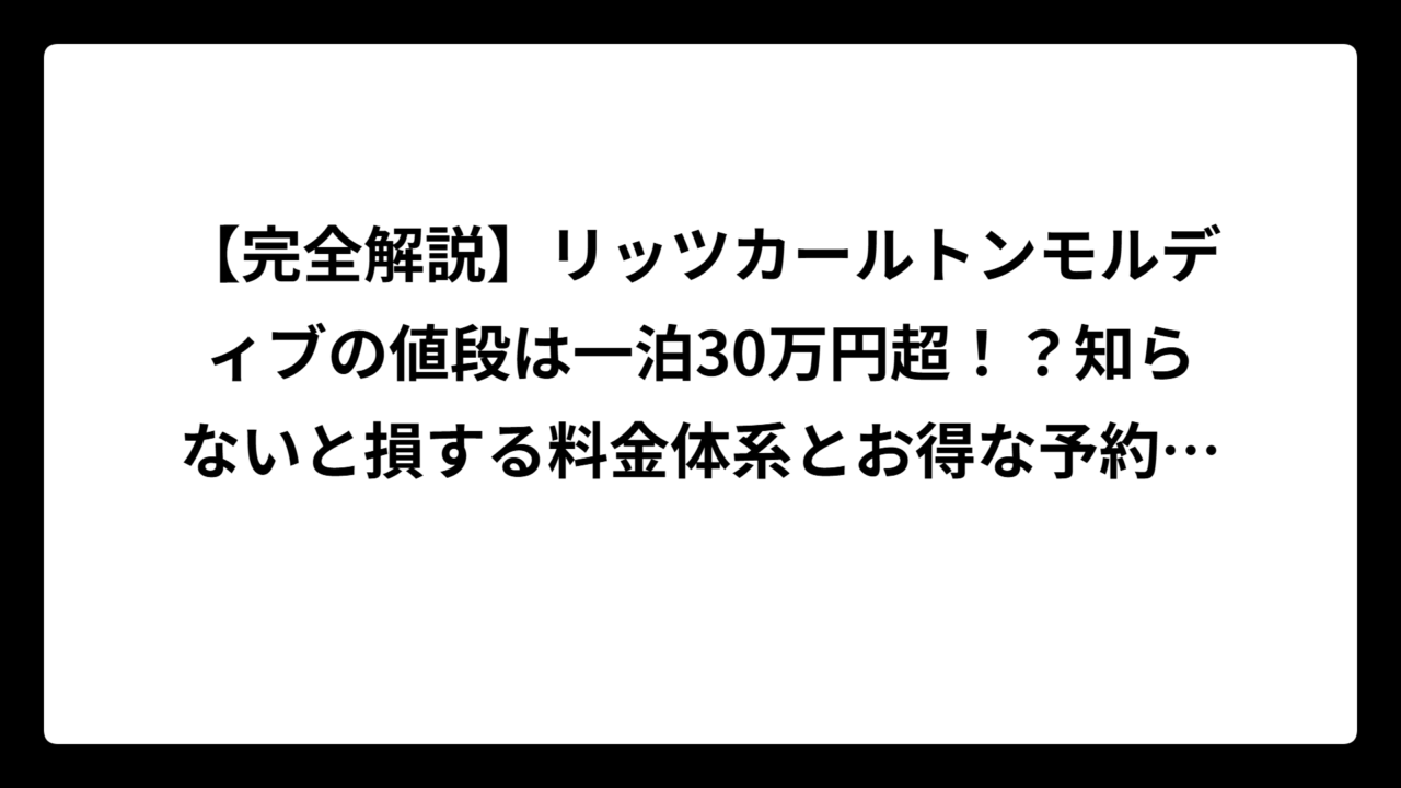 【完全解説】リッツカールトンモルディブの値段は一泊30万円超！？知らないと損する料金体系とお得な予約方法