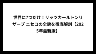 世界に7つだけ！リッツカールトンリザーブ ニセコの全貌を徹底解剖【2025年最新版】