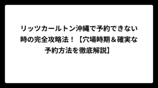 リッツカールトン沖縄で予約できない時の完全攻略法！【穴場時期＆確実な予約方法を徹底解説】