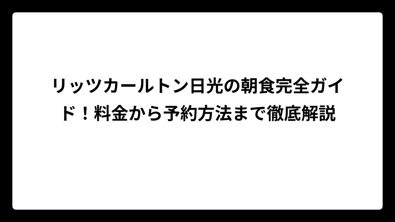 リッツカールトン日光の朝食完全ガイド！料金から予約方法まで徹底解説
