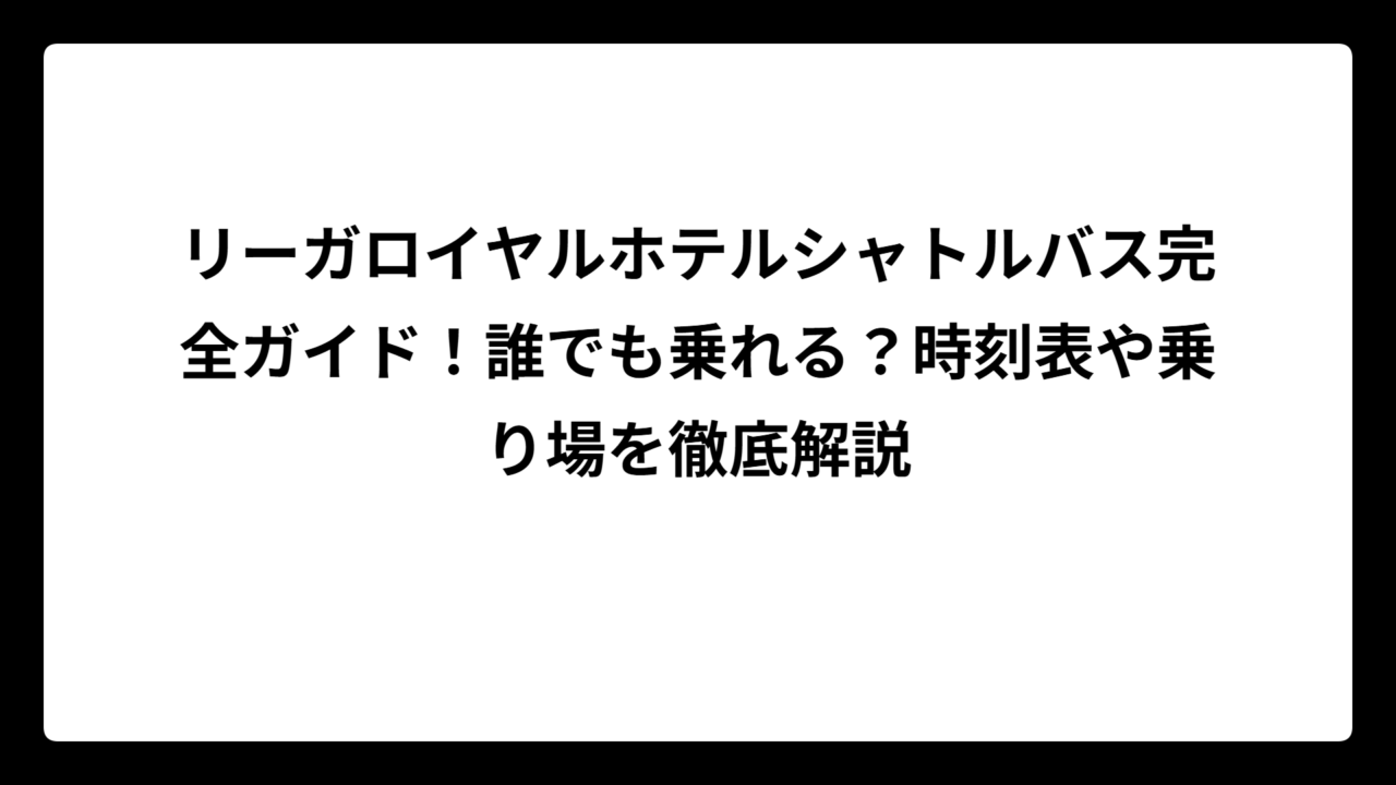 リーガロイヤルホテルシャトルバス完全ガイド！誰でも乗れる？時刻表や乗り場を徹底解説