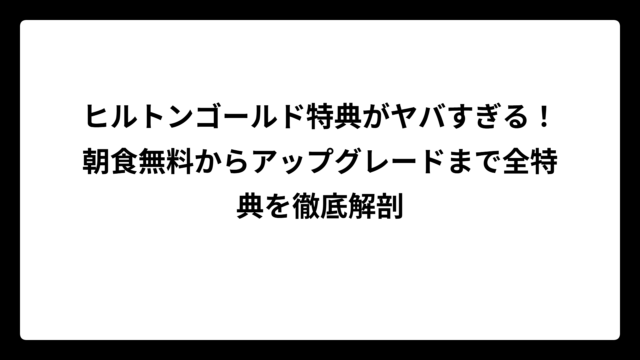 ヒルトンゴールド特典がヤバすぎる！朝食無料からアップグレードまで全特典を徹底解剖