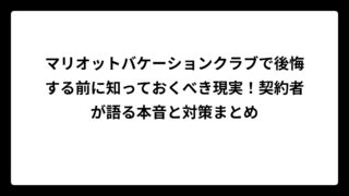 マリオットバケーションクラブで後悔する前に知っておくべき現実！契約者が語る本音と対策まとめ
