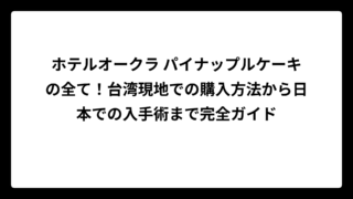 ホテルオークラ パイナップルケーキの全て！台湾現地での購入方法から日本での入手術まで完全ガイド