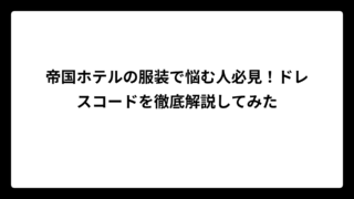 帝国ホテルの服装で悩む人必見！ドレスコードを徹底解説してみた