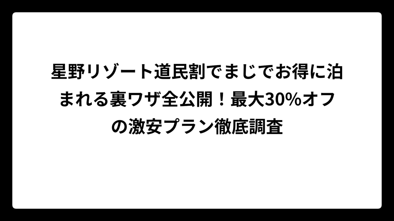星野リゾート道民割でまじでお得に泊まれる裏ワザ全公開！最大30%オフの激安プラン徹底調査