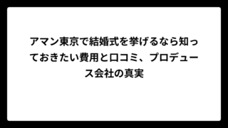 アマン東京で結婚式を挙げるなら知っておきたい費用と口コミ、プロデュース会社の真実