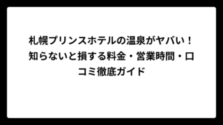 札幌プリンスホテルの温泉がヤバい！知らないと損する料金・営業時間・口コミ徹底ガイド