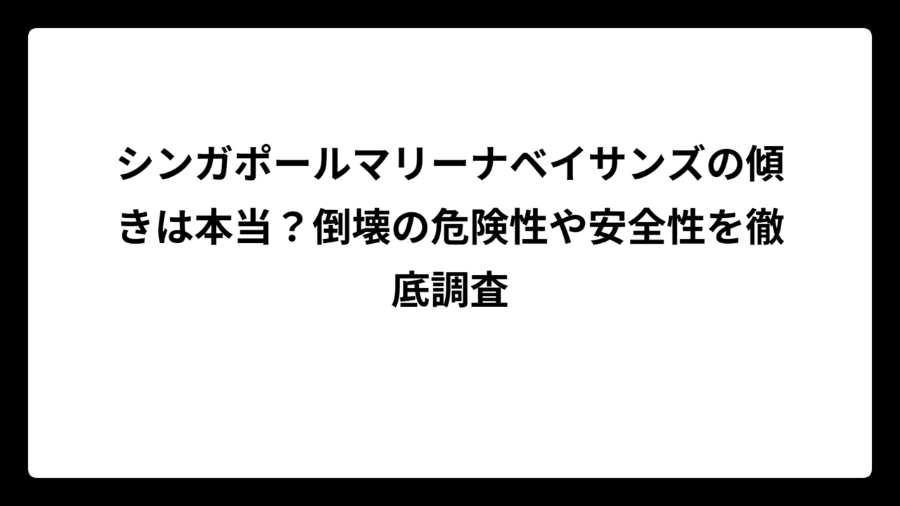 シンガポールマリーナベイサンズの傾きは本当？倒壊の危険性や安全性を徹底調査