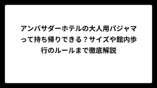 アンバサダーホテルの大人用パジャマって持ち帰りできる？サイズや館内歩行のルールまで徹底解説