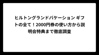 ヒルトングランドバケーション ギフトの全て！2000円券の使い方から説明会特典まで徹底調査