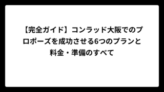【完全ガイド】コンラッド大阪でのプロポーズを成功させる6つのプランと料金・準備のすべて