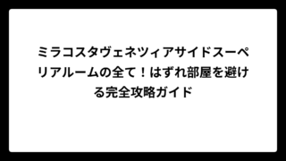 ミラコスタヴェネツィアサイドスーペリアルームの全て！はずれ部屋を避ける完全攻略ガイド