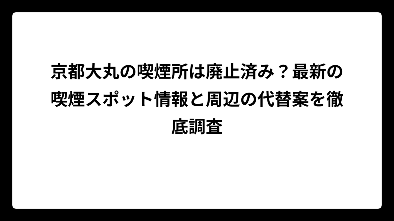 京都大丸の喫煙所は廃止済み？最新の喫煙スポット情報と周辺の代替案を徹底調査