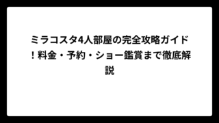 ミラコスタ4人部屋の完全攻略ガイド！料金・予約・ショー鑑賞まで徹底解説
