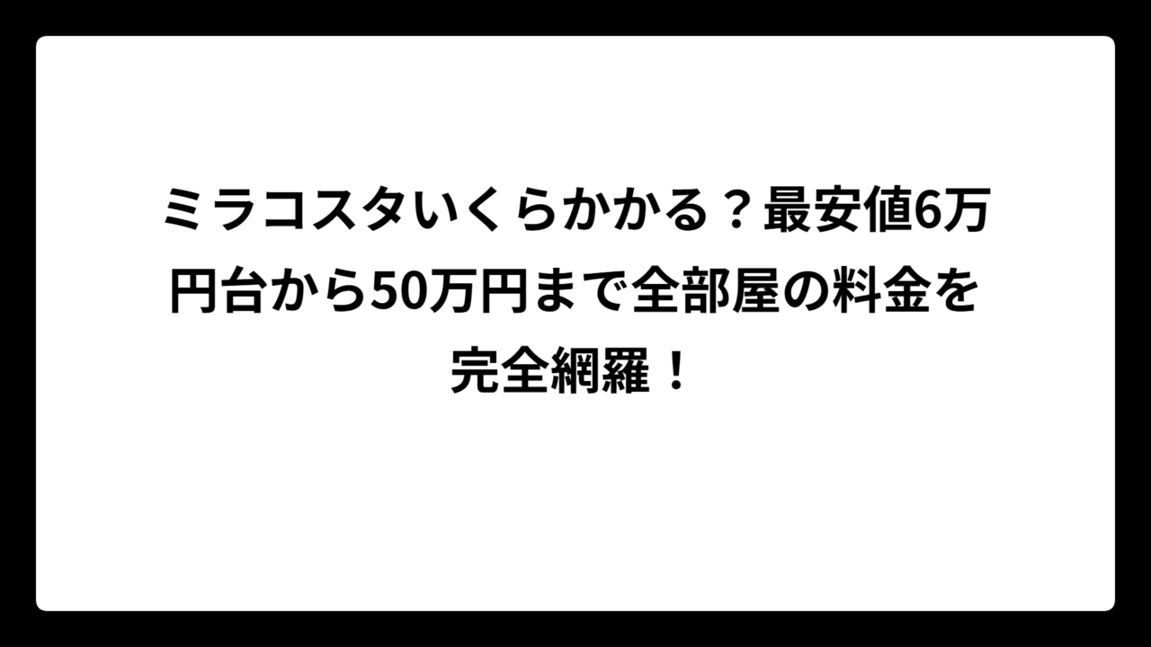 ミラコスタいくらかかる？最安値6万円台から50万円まで全部屋の料金を完全網羅！