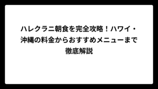 ハレクラニ朝食を完全攻略！ハワイ・沖縄の料金からおすすめメニューまで徹底解説