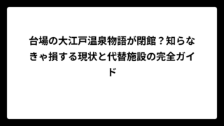 台場の大江戸温泉物語が閉館？知らなきゃ損する現状と代替施設の完全ガイド