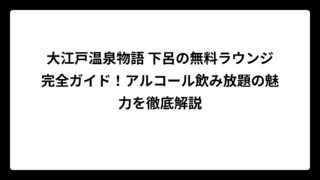 大江戸温泉物語 下呂の無料ラウンジ完全ガイド！アルコール飲み放題の魅力を徹底解説