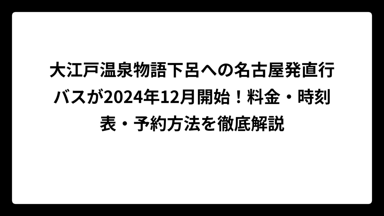 大江戸温泉物語下呂への名古屋発直行バスが2024年12月開始！料金・時刻表・予約方法を徹底解説