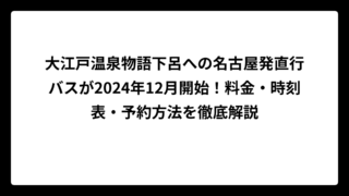 大江戸温泉物語下呂への名古屋発直行バスが2024年12月開始！料金・時刻表・予約方法を徹底解説