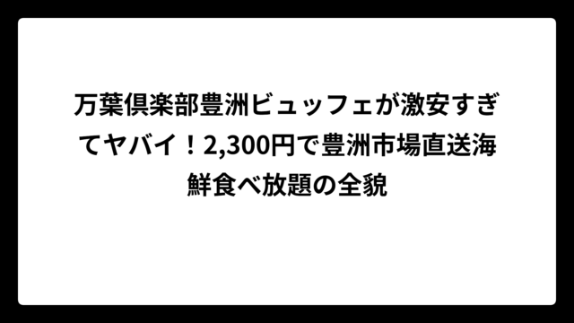 万葉倶楽部豊洲ビュッフェが激安すぎてヤバイ！2,300円で豊洲市場直送海鮮食べ放題の全貌