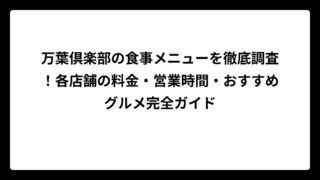 万葉倶楽部の食事メニューを徹底調査！各店舗の料金・営業時間・おすすめグルメ完全ガイド