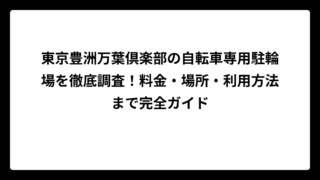 東京豊洲万葉倶楽部の自転車専用駐輪場を徹底調査！料金・場所・利用方法まで完全ガイド