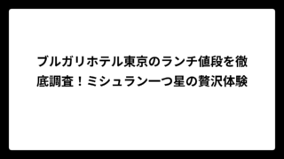ブルガリホテル東京のランチ値段を徹底調査！ミシュラン一つ星の贅沢体験