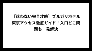 【迷わない完全攻略】ブルガリホテル東京アクセス徹底ガイド！入口どこ問題も一発解決
