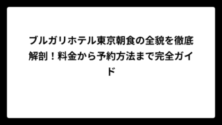 ブルガリホテル東京朝食の全貌を徹底解剖！料金から予約方法まで完全ガイド