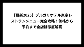 【最新2025】ブルガリホテル東京レストランメニュー完全攻略！価格から予約まで全店舗徹底解説