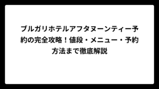 ブルガリホテルアフタヌーンティー予約の完全攻略！値段・メニュー・予約方法まで徹底解説