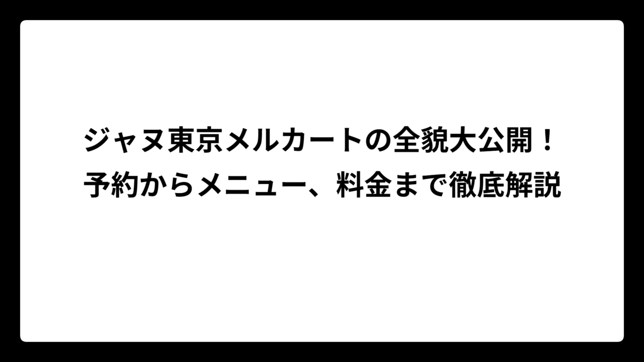 ジャヌ東京メルカートの全貌大公開！予約からメニュー、料金まで徹底解説