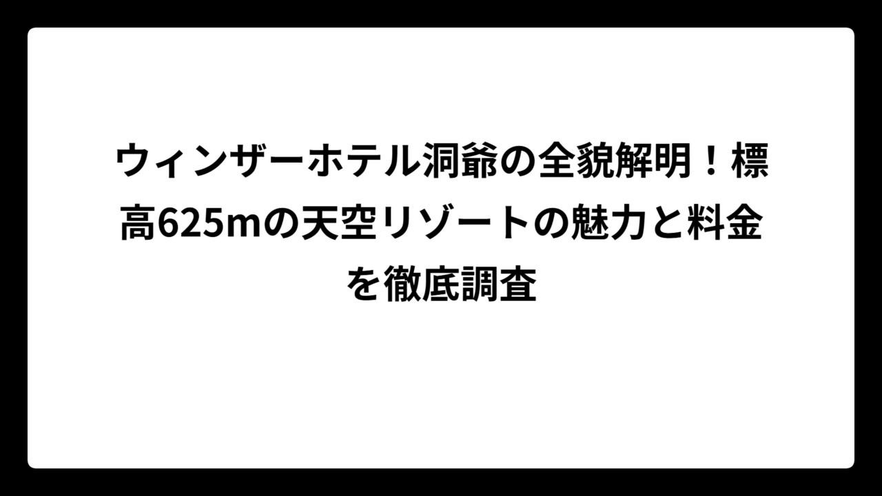 ウィンザーホテル洞爺の全貌解明！標高625mの天空リゾートの魅力と料金を徹底調査