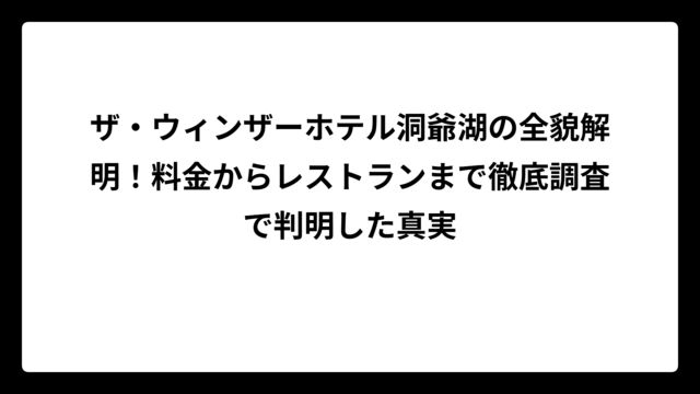 ザ・ウィンザーホテル洞爺湖の全貌解明！料金からレストランまで徹底調査で判明した真実