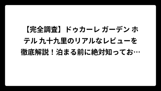 【完全調査】ドゥカーレ ガーデン ホテル 九十九里のリアルなレビューを徹底解説！泊まる前に絶対知っておくべき評判と口コミ