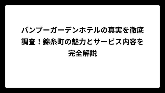 バンブーガーデンホテルの真実を徹底調査！錦糸町の魅力とサービス内容を完全解説